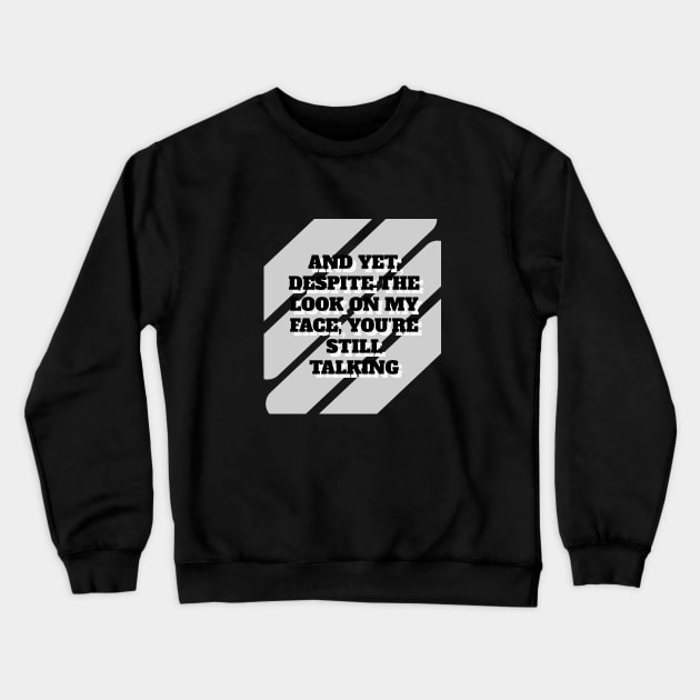 AND YET, DESPITE THE LOOK ON MY FACE, YOU’RE STILL TALKING  funny long sleeve t-shirts Crewneck Sweatshirt by Liostore